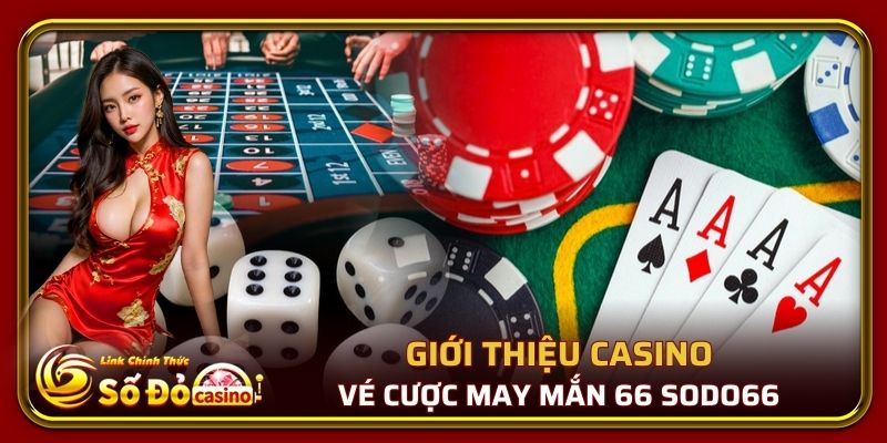 Vé Cược May Mắn 66 Chỉ Có Tại Nhà Cái Số Đỏ 66 1 Giới thiệu Casino - Vé cược may mắn 66 Số Đỏ 66
