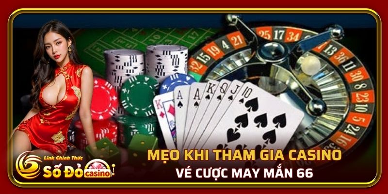 Vé Cược May Mắn 66 Chỉ Có Tại Nhà Cái Số Đỏ 66 3 Mẹo khi tham gia Casino - Vé cược may mắn 66